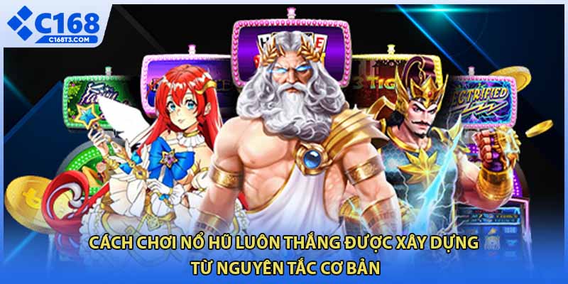 Cách chơi nổ hũ luôn thắng được xây dựng từ nguyên tắc cơ bản